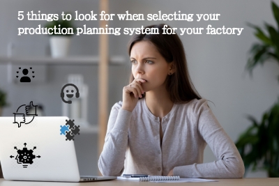 5 things to look for when selecting your production planning system for your factory